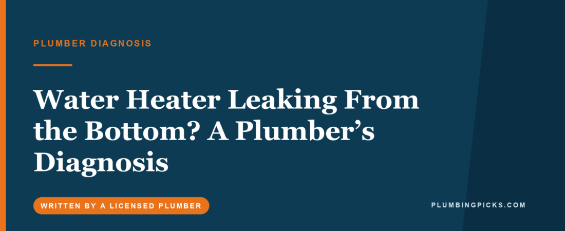 Water Heater Leaking From the Bottom? A Plumber’s Diagnosis