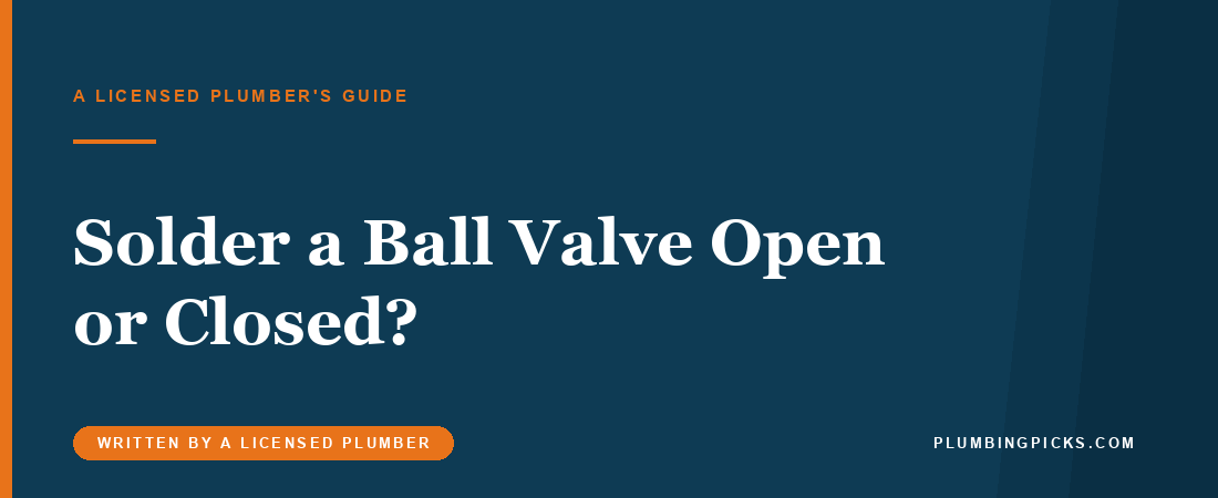 Solder a Ball Valve Open or Closed? What Manufacturers Say